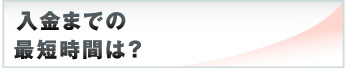 入金までの最短時間は？